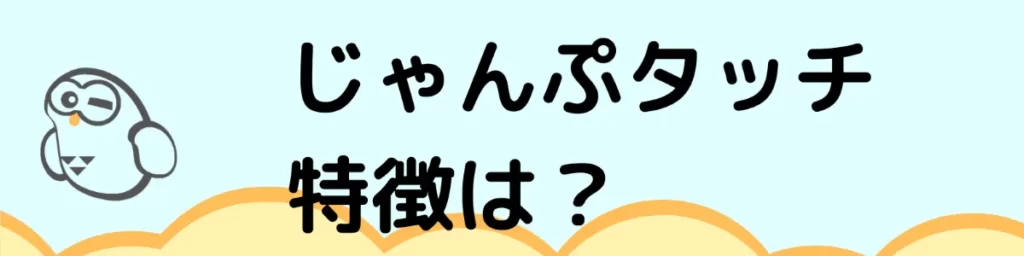 じゃんぷタッチの特徴は？